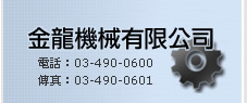 金龍機械有限公司 電話：03-490-0600  傳真：03-490-0601